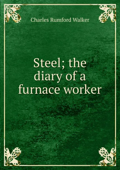 Обложка книги Steel; the diary of a furnace worker, Charles Rumford Walker