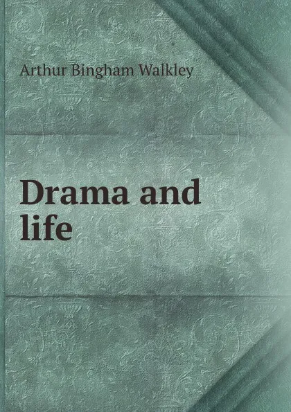 Обложка книги Drama and life, Arthur Bingham Walkley