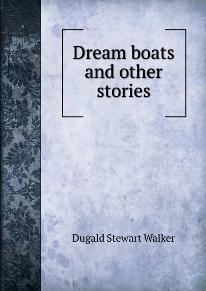 Обложка книги Dream boats and other stories, Dugald Stewart Walker