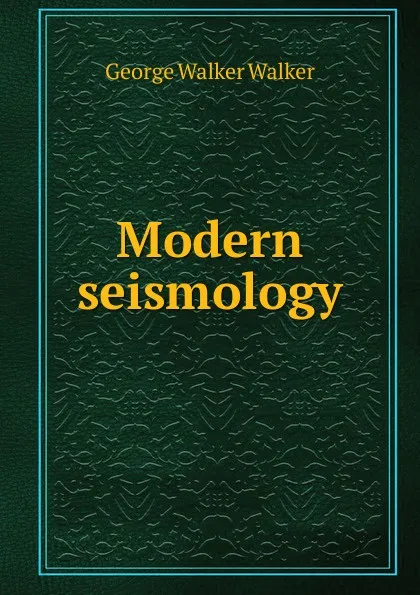 Обложка книги Modern seismology, George Walker Walker