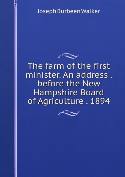 Обложка книги The farm of the first minister. An address . before the New Hampshire Board of Agriculture . 1894, Joseph Burbeen Walker