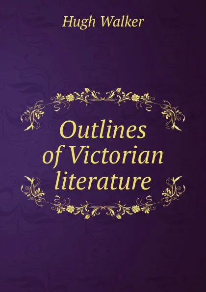 Обложка книги Outlines of Victorian literature, Hugh Walker