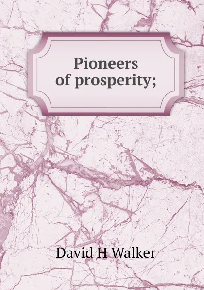 Обложка книги Pioneers of prosperity;, David H Walker