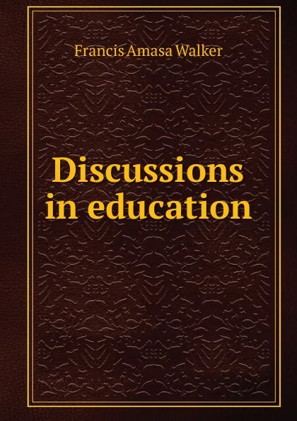 Обложка книги Discussions in education, Francis Amasa Walker