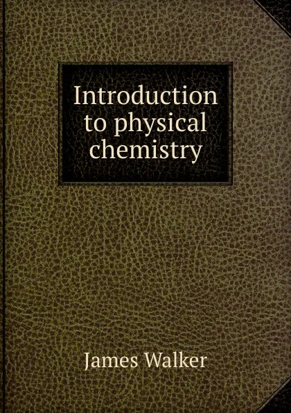 Обложка книги Introduction to physical chemistry, James Walker