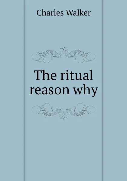 Обложка книги The ritual reason why, Charles Walker