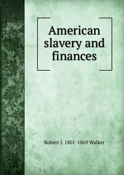 Обложка книги American slavery and finances, Robert J. 1801-1869 Walker