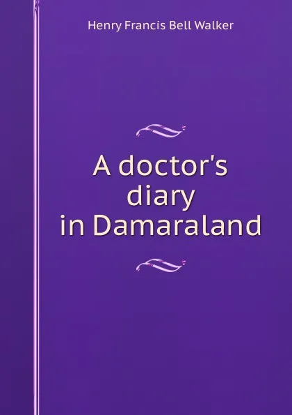 Обложка книги A doctor.s diary in Damaraland, Henry Francis Bell Walker