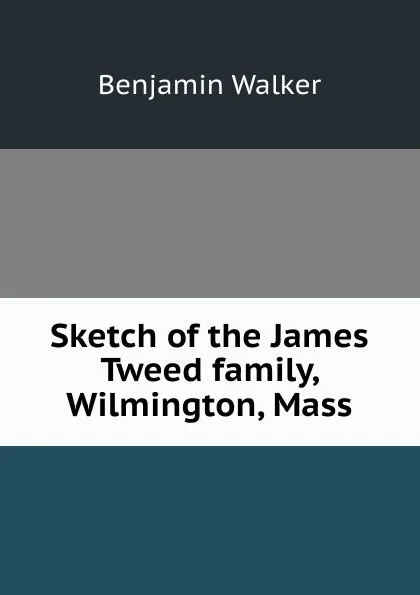 Обложка книги Sketch of the James Tweed family, Wilmington, Mass., Benjamin Walker