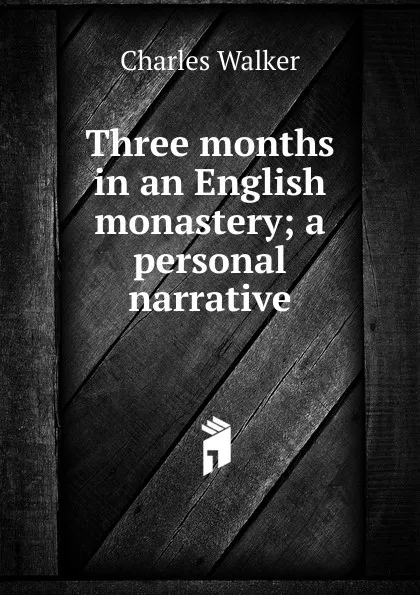 Обложка книги Three months in an English monastery; a personal narrative, Charles Walker