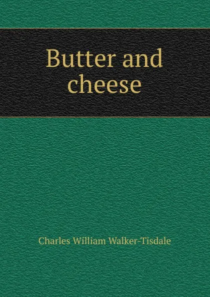 Обложка книги Butter and cheese, Charles William Walker-Tisdale