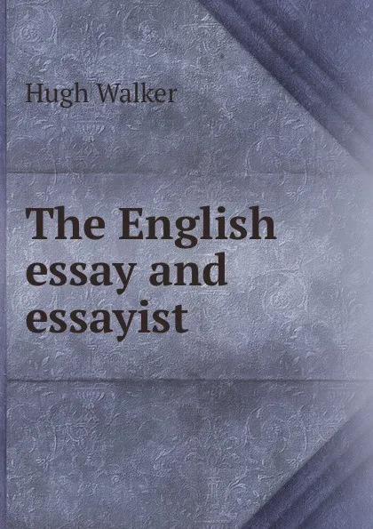 Обложка книги The English essay and essayist, Hugh Walker