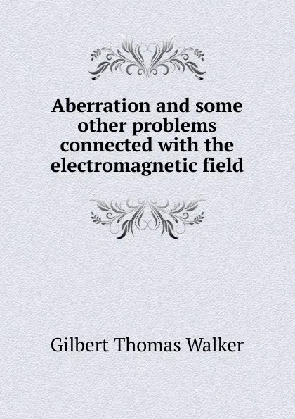 Обложка книги Aberration and some other problems connected with the electromagnetic field, Gilbert Thomas Walker