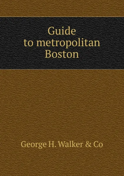 Обложка книги Guide to metropolitan Boston, George H. Walker & Co