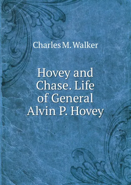 Обложка книги Hovey and Chase. Life of General Alvin P. Hovey, Charles M. Walker