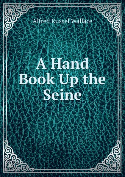 Обложка книги A Hand Book Up the Seine, Alfred Russel Wallace