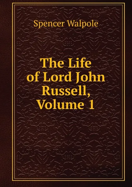 Обложка книги The Life of Lord John Russell, Volume 1, Walpole Spencer