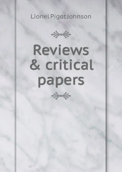 Обложка книги Reviews . critical papers, Lionel Pigot Johnson