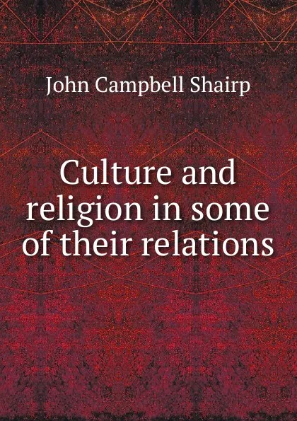 Обложка книги Culture and religion in some of their relations, John Campbell Shairp