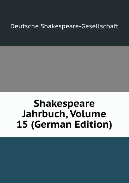 Обложка книги Shakespeare Jahrbuch, Volume 15 (German Edition), Deutsche Shakespeare-Gesellschaft