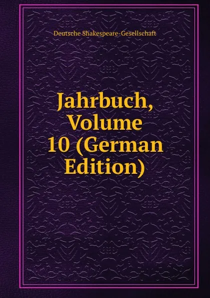 Обложка книги Jahrbuch, Volume 10 (German Edition), Deutsche Shakespeare-Gesellschaft