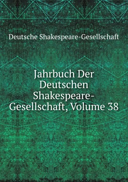 Обложка книги Jahrbuch Der Deutschen Shakespeare-Gesellschaft, Volume 38, Deutsche Shakespeare-Gesellschaft