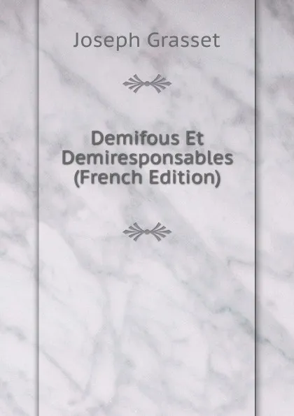 Обложка книги Demifous Et Demiresponsables (French Edition), Joseph Grasset