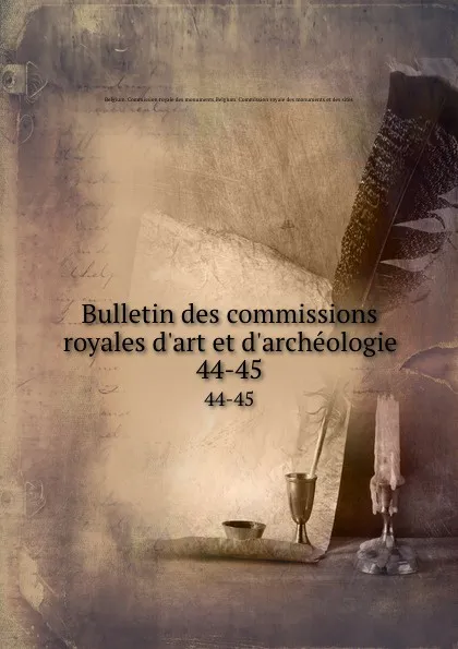 Обложка книги Bulletin des commissions royales d.art et d.archeologie. 44-45, Belgium. Commission royale des monuments