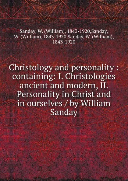 Обложка книги Christology and personality : containing: I. Christologies ancient and modern, II. Personality in Christ and in ourselves / by William Sanday, William Sanday