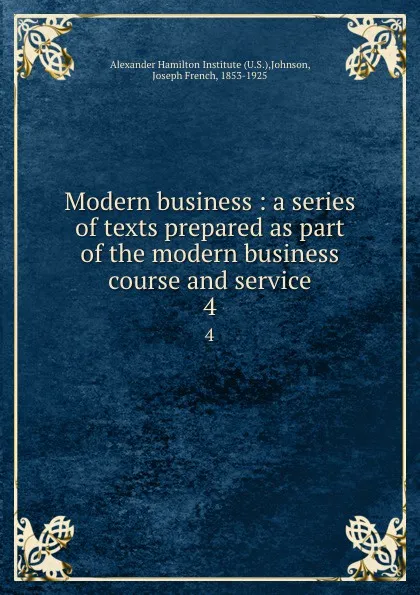 Обложка книги Modern business : a series of texts prepared as part of the modern business course and service. 4, Joseph French Johnson