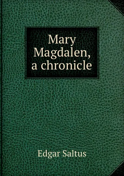 Обложка книги Mary Magdalen, a chronicle, Saltus Edgar