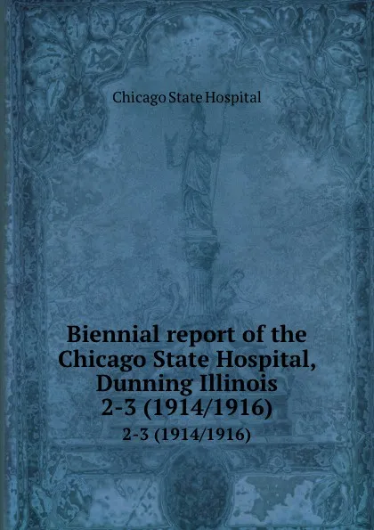 Обложка книги Biennial report of the Chicago State Hospital, Dunning Illinois. 2-3 (1914/1916), Chicago State Hospital