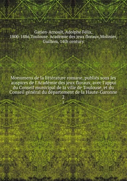 Обложка книги Monumens de la litterature romane, publies sous les auspices de l.Academie des jeux floraux, avec l.appui du Conseil municipal de la ville de Toulouse, et du Conseil general du departement de la Haute-Garonne. 2, Adolphe Félix Gatien-Arnoult