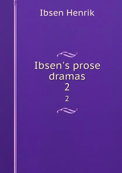 Обложка книги Ibsen.s prose dramas. 2, Henrik Ibsen