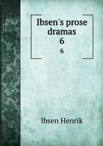 Обложка книги Ibsen.s prose dramas. 6, Henrik Ibsen