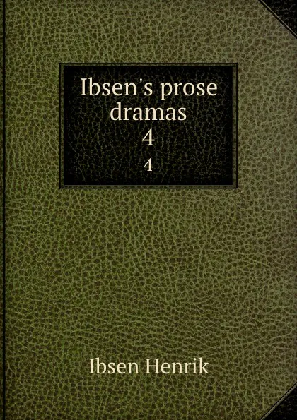 Обложка книги Ibsen.s prose dramas. 4, Henrik Ibsen