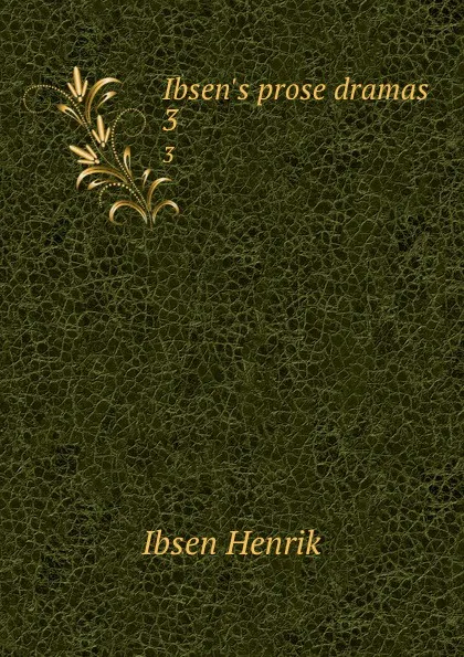 Обложка книги Ibsen.s prose dramas. 3, Henrik Ibsen