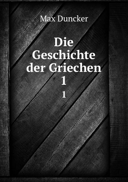 Обложка книги Die Geschichte der Griechen. 1, Max Duncker