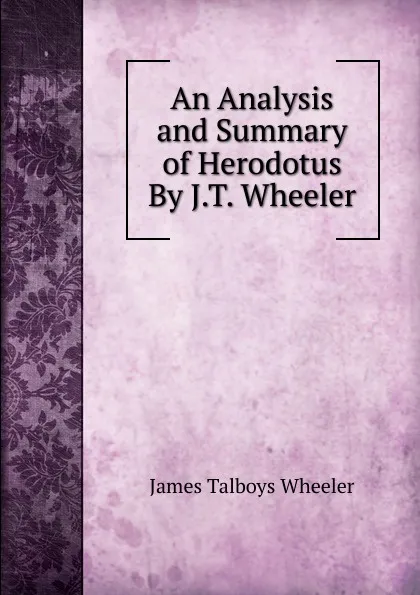 Обложка книги An Analysis and Summary of Herodotus By J.T. Wheeler., James Talboys Wheeler