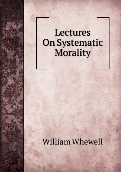 Обложка книги Lectures On Systematic Morality, William Whewell