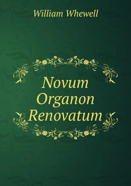 Обложка книги Novum Organon Renovatum, William Whewell