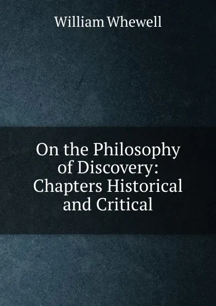 Обложка книги On the Philosophy of Discovery: Chapters Historical and Critical, William Whewell