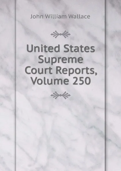 Обложка книги United States Supreme Court Reports, Volume 250, John William Wallace