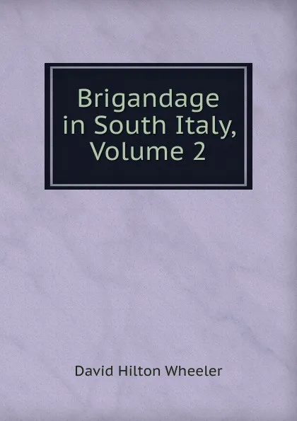 Обложка книги Brigandage in South Italy, Volume 2, David Hilton Wheeler