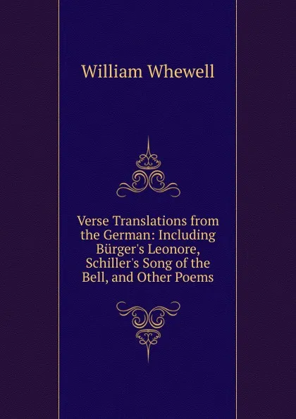 Обложка книги Verse Translations from the German: Including Burger.s Leonore, Schiller.s Song of the Bell, and Other Poems, William Whewell