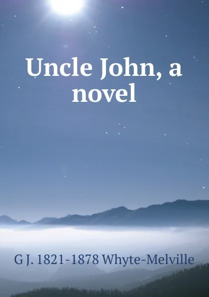 Обложка книги Uncle John, a novel, George John Whyte-Melville