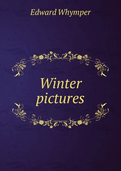 Обложка книги Winter pictures, Edward Whymper