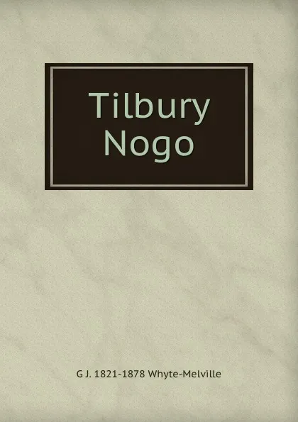 Обложка книги Tilbury Nogo, George John Whyte-Melville