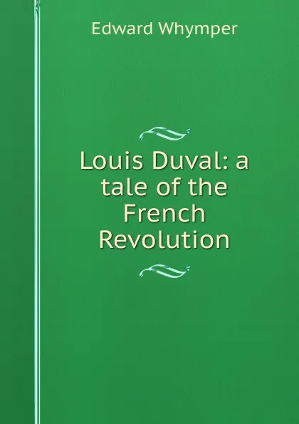 Обложка книги Louis Duval: a tale of the French Revolution, Edward Whymper