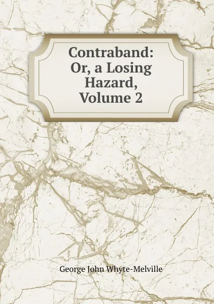 Обложка книги Contraband: Or, a Losing Hazard, Volume 2, George John Whyte-Melville